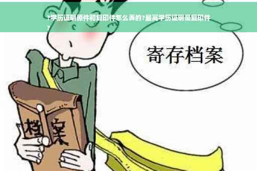?学历证明原件和复印件怎么弄的?最高学历证明是复印件
?