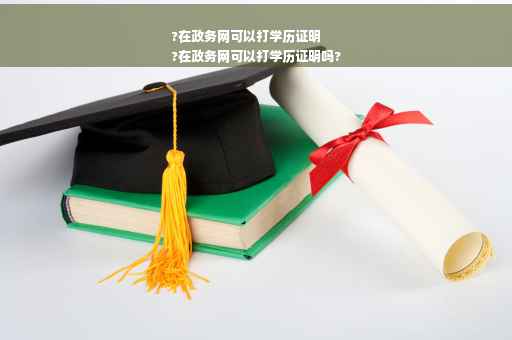 ?在政务网可以打学历证明
?在政务网可以打学历证明吗?