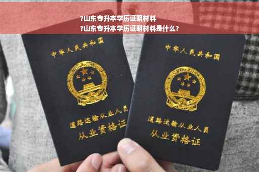 ?山东专升本学历证明材料
?山东专升本学历证明材料是什么?