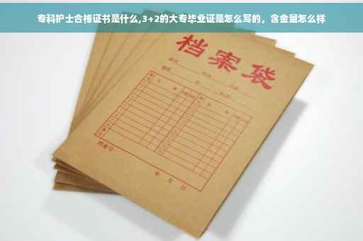 专科护士合格证书是什么,3+2的大专毕业证是怎么写的，含金量怎么样