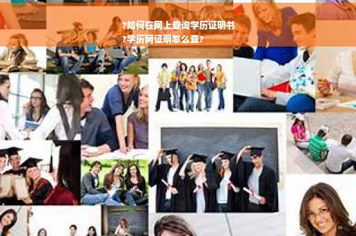 ?如何在网上查询学历证明书
?学历网证明怎么查?