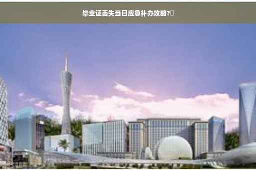 毕业证丢失当日应急补办攻略?✨