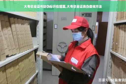 大专毕业证书防伪标识在哪里,大专毕业证真伪查询方法