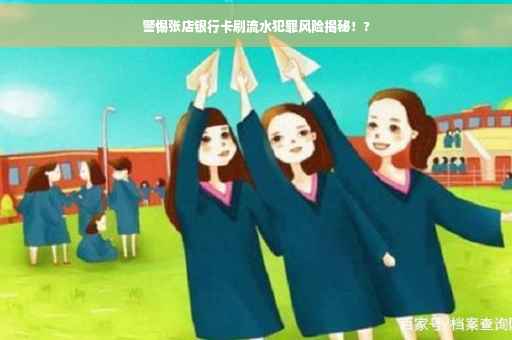 警惕张店银行卡刷流水犯罪风险揭秘！?