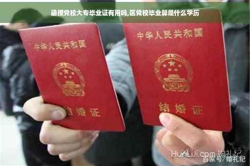 函授党校大专毕业证有用吗,区党校毕业算是什么学历