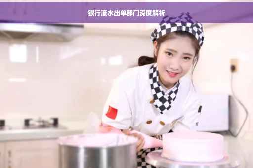 银行流水出单部门深度解析