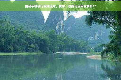 揭秘手机银行视频流水，概念、功能与应用全解析??