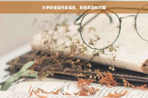 大学毕业证外皮丢失，影响及应对方案