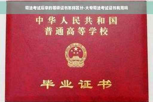 司法考试后拿的等级证书怎样区分-大专司法考试证书有用吗