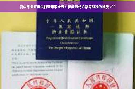 高中毕业证丢失能否考取大专？探索替代方案与路径的挑战 ?⚡️