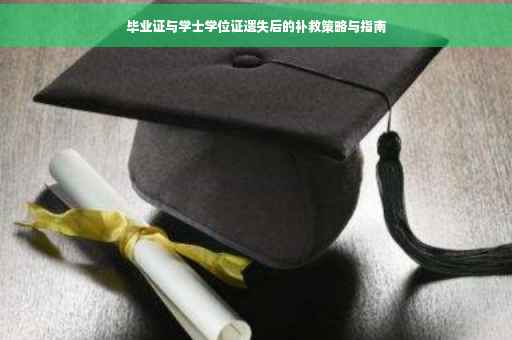 毕业证与学士学位证遗失后的补救策略与指南