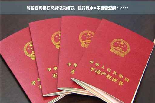 解析查询银行交易记录细节，银行流水4年能否查到？????
