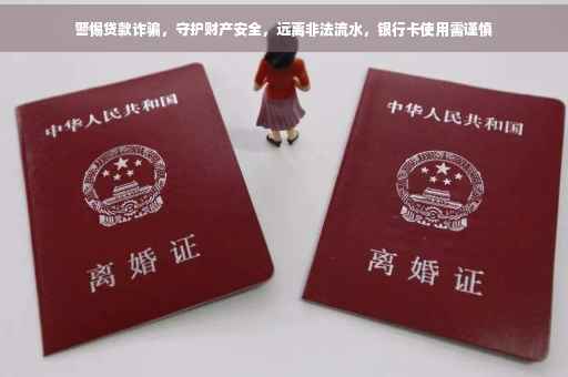 警惕贷款诈骗，守护财产安全，远离非法流水，银行卡使用需谨慎