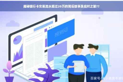 揭秘银行卡交易流水超过20万的背后故事及应对之策??