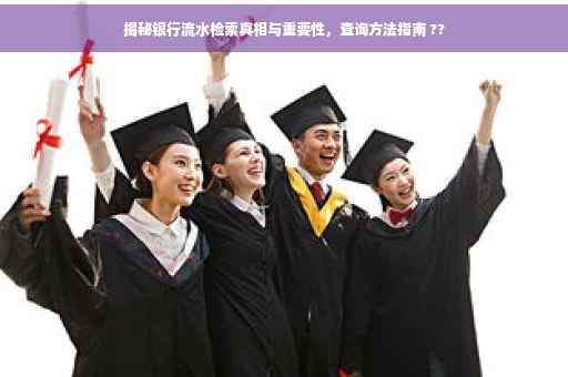 揭秘银行流水检索真相与重要性，查询方法指南 ??