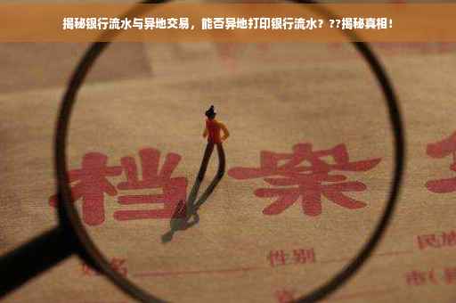 揭秘银行流水与异地交易，能否异地打印银行流水？??揭秘真相！