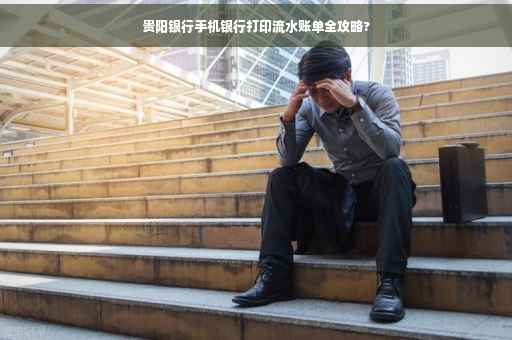 贵阳银行手机银行打印流水账单全攻略?