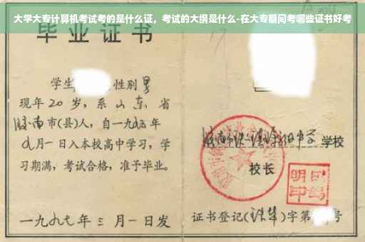 大学大专计算机考试考的是什么证，考试的大纲是什么-在大专期间考哪些证书好考