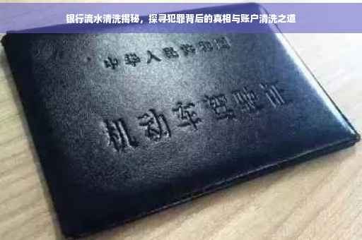 银行流水清洗揭秘，探寻犯罪背后的真相与账户清洗之道