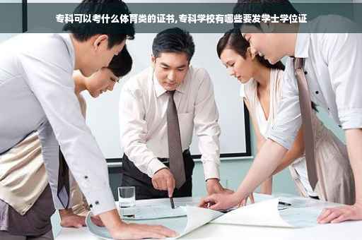 专科可以考什么体育类的证书,专科学校有哪些要发学士学位证