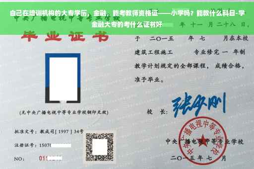 自己在培训机构的大专学历，金融，能考教师资格证——小学吗？能教什么科目-学金融大专的考什么证书好