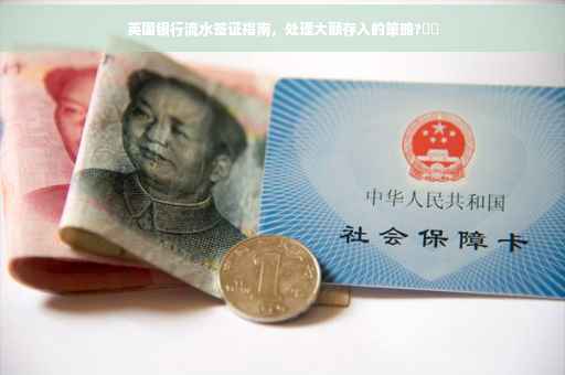 英国银行流水签证指南，处理大额存入的策略?⚡️