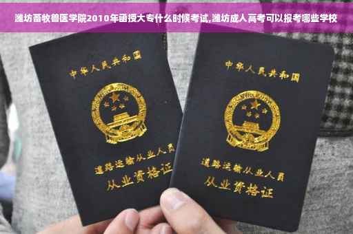 潍坊畜牧兽医学院2010年函授大专什么时候考试,潍坊成人高考可以报考哪些学校