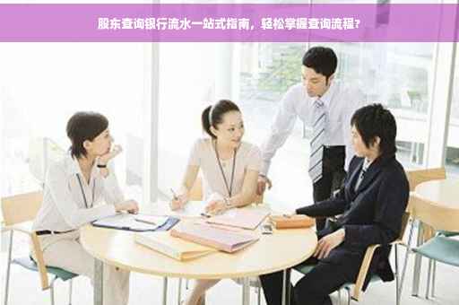 股东查询银行流水一站式指南，轻松掌握查询流程?