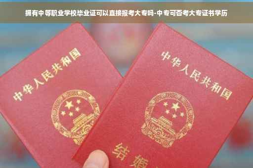 拥有中等职业学校毕业证可以直接报考大专吗-中专可否考大专证书学历