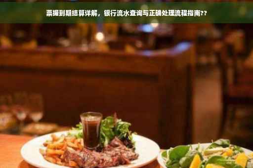 票据到期结算详解，银行流水查询与正确处理流程指南??