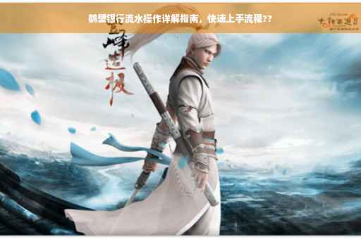 鹤壁银行流水操作详解指南，快速上手流程??