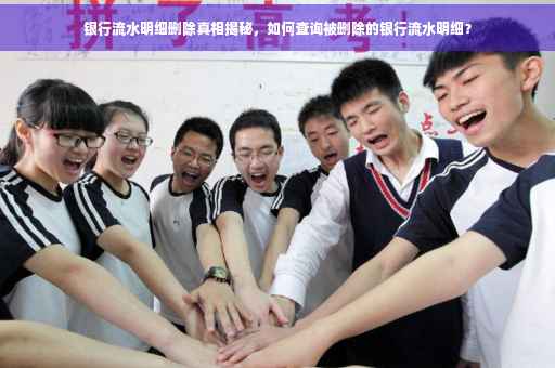 银行流水明细删除真相揭秘，如何查询被删除的银行流水明细？