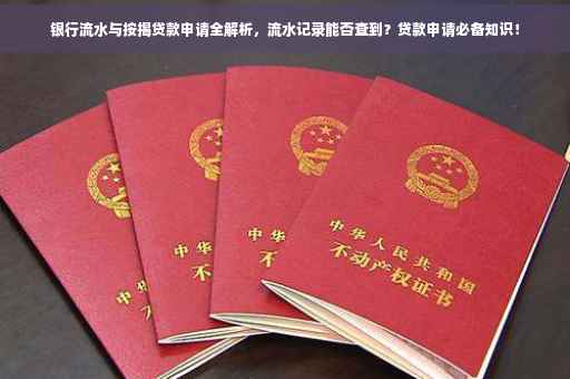 银行流水与按揭贷款申请全解析，流水记录能否查到？贷款申请必备知识！