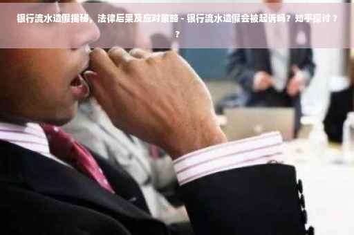 银行流水造假揭秘，法律后果及应对策略 - 银行流水造假会被起诉吗？知乎探讨 ??