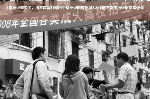 ?毕业证遗失了，用学信网打印出个毕业证明有用吗?入伍前学籍学历证明是指什么⚡️